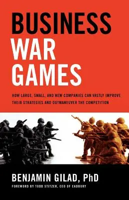 Business War Games: Wie große, kleine und neue Unternehmen ihre Strategien erheblich verbessern und die Konkurrenz ausmanövrieren können - Business War Games: How Large, Small, and New Companies Can Vastly Improve Their Strategies and Outmaneuver the Competition