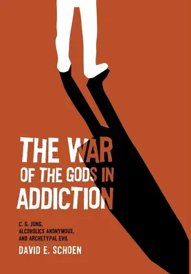 Der Krieg der Götter in der Sucht: C. G. Jung, die Anonymen Alkoholiker und das archetypische Böse - The War Of The Gods In Addiction: C. G. Jung, Alcoholics Anonymous, and Archetypal Evil