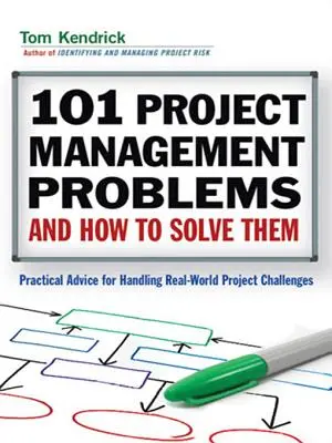 101 Projektmanagement-Probleme und wie man sie löst: Praktische Ratschläge für die Bewältigung von Herausforderungen in der realen Welt - 101 Project Management Problems and How to Solve Them: Practical Advice for Handling Real-World Challenges