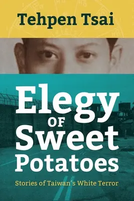 Elegie der Süßkartoffeln: Geschichten von Taiwans weißem Terror - Elegy of Sweet Potatoes: Stories of Taiwan's White Terror