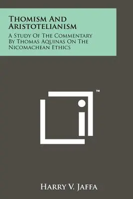 Thomismus und Aristotelismus: Eine Untersuchung des Kommentars von Thomas von Aquin zur Nikomachischen Ethik - Thomism And Aristotelianism: A Study Of The Commentary By Thomas Aquinas On The Nicomachean Ethics