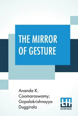 The Mirror Of Gesture: Das Abhinaya Darpaṇa von Nandikeśvara, ins Englische übersetzt von Ananda Coomaraswamy und Gopala Krishn - The Mirror Of Gesture: Being The Abhinaya Darpaṇa Of Nandikeśvara Translated Into English By Ananda Coomaraswamy And Gopala Krishn