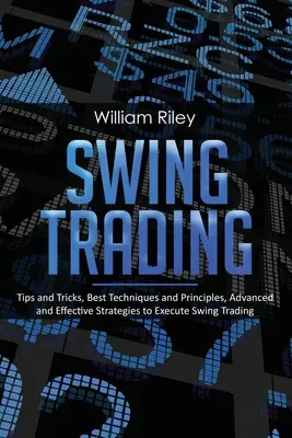Swing Trading: Tipps und Tricks, beste Techniken und Prinzipien, fortgeschrittene und wirksame Strategien zur Durchführung des Swing-Trading - Swing Trading: Tips and Tricks, Best Techniques and Principles, Advanced and Effective Strategies to Execute Swing Trading