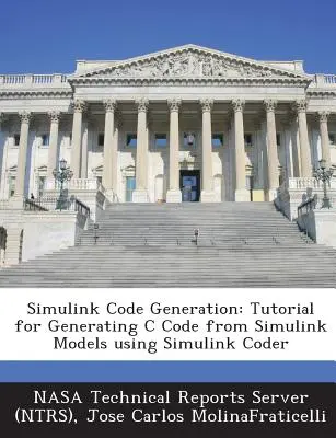 Simulink-Code-Generierung: Tutorial zur Generierung von C-Code aus Simulink-Modellen mit Simulink Coder (Nasa Technical Reports Server (Ntrs)) - Simulink Code Generation: Tutorial for Generating C Code from Simulink Models Using Simulink Coder (Nasa Technical Reports Server (Ntrs))