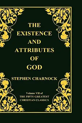 Das Dasein und die Eigenschaften Gottes, Band 7 der 50 größten christlichen Klassiker, 2 Bände in 1 - The Existence and Attributes of God, Volume 7 of 50 Greatest Christian Classics, 2 Volumes in 1