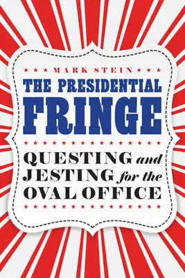 Der präsidiale Fringe: Suchen und Scherzen für das Oval Office - The Presidential Fringe: Questing and Jesting for the Oval Office