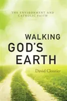 Gottes Erde betreten: Die Umwelt und der katholische Glaube - Walking God's Earth: The Environment and Catholic Faith