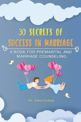 30 Erfolgsgeheimnisse in der Ehe: Ein Buch für die Ehevorbereitung und Eheberatung - 30 Secrets of Success in Marriage: A Book for Premarital and Marriage Counseling