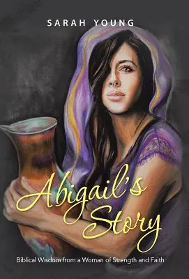 Abigails Geschichte: Biblische Weisheit von einer Frau mit Stärke und Glauben - Abigail's Story: Biblical Wisdom from a Woman of Strength and Faith