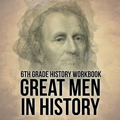 6th Grade History Workbook: Große Männer der Geschichte - 6th Grade History Workbook: Great Men in History