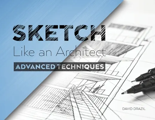 Skizzieren wie ein Architekt: Fortgeschrittene Techniken im architektonischen Skizzieren - Sketch Like an Architect: Advanced Techniques in Architectural Sketching