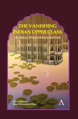 Die verschwindende indische Oberschicht: Die Lebensgeschichte von Raza Mohammed Khan - The Vanishing Indian Upper Class: Life History of Raza Mohammed Khan