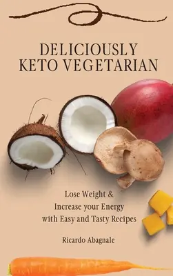 Köstlich Keto Vegetarisch: Abnehmen & mehr Energie mit einfachen und leckeren Rezepten - Deliciously Keto Vegetarian: Lose Weight & Increase your Energy with Easy and Tasty Recipes
