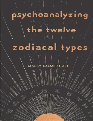 Die Psychoanalyse der zwölf Zodiakal-Typen - Psychoanalyzing the Twelve Zodiacal Types