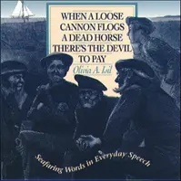 Wenn eine lose Kanone ein totes Pferd peitscht, muss der Teufel dafür bezahlen: Wörter aus der Seefahrt in der Alltagssprache - When a Loose Cannon Flogs a Dead Horse There's the Devil to Pay: Seafaring Words in Everyday Speech