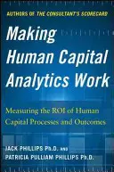 Die Analyse des Humankapitals zum Erfolg führen: Die Bedeutung von Humankapital-Prozessen und -Ergebnissen messen - Making Human Capital Analytics Work: Measuring the Roi of Human Capital Processes and Outcomes
