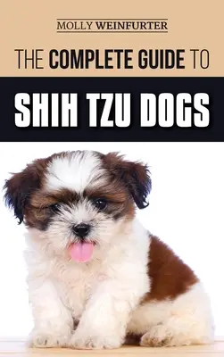 Der komplette Leitfaden für Shih Tzu Hunde: Erfahren Sie alles, was Sie wissen müssen, um Ihren neuen Shih Tzu Hund vorzubereiten, zu finden, zu lieben und erfolgreich zu erziehen. - The Complete Guide to Shih Tzu Dogs: Learn Everything You Need to Know in Order to Prepare For, Find, Love, and Successfully Raise Your New Shih Tzu P