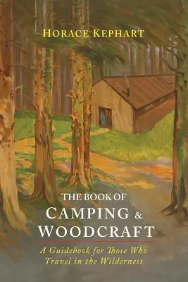 Das Buch von Camping & Holzkunst: Ein Leitfaden für alle, die in der Wildnis unterwegs sind - The Book of Camping & Woodcraft: A Guidebook For Those Who Travel In The Wilderness