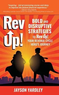 Rev Up!: Mutige und bahnbrechende Strategien für Rev Up! Die Heldenreise Ihres Umsatzzyklus - Rev Up!: Bold and Disruptive Strategies to Rev Up! Your Revenue Cycle Hero's Journey