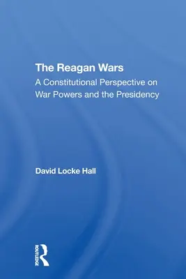 Die Reagan-Kriege: Eine verfassungsrechtliche Perspektive auf Kriegsbefugnisse und die Präsidentschaft - The Reagan Wars: A Constitutional Perspective on War Powers and the Presidency