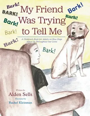 Mein Freund wollte es mir sagen: Ein Kinderbuch für Erwachsene über den Einfluss von Hunden auf unser ganzes Leben - My Friend Was Trying to Tell Me: A Children's Book for Adults on How Dogs Affect Us Throughout our Lives