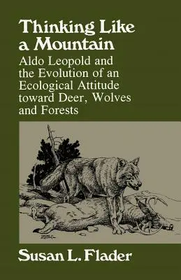 Denken wie ein Berg: Aldo Leopold und die Entwicklung einer ökologischen Haltung gegenüber dem Wild... - Thinking Like a Mountain: Aldo Leopold and the Evolution of an Ecological Attitude Towards Deer...