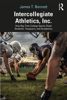 Intercollegiate Athletics, Inc: Wie der Hochschulsport Studenten, Steuerzahler und Akademiker betrügt - Intercollegiate Athletics, Inc.: How Big-Time College Sports Cheat Students, Taxpayers, and Academics