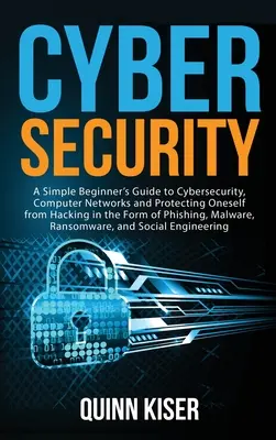 Cybersecurity: Ein einfacher Leitfaden für Anfänger über Cybersicherheit, Computernetzwerke und wie man sich vor Hackerangriffen in Form von Phishing schützen kann - Cybersecurity: A Simple Beginner's Guide to Cybersecurity, Computer Networks and Protecting Oneself from Hacking in the Form of Phish