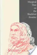 Jemmy Jock Bird: Ein Mann am Rande der Blackfoot-Grenze (neu) - Jemmy Jock Bird: Marginal Man on the Blackfoot Frontier (New)