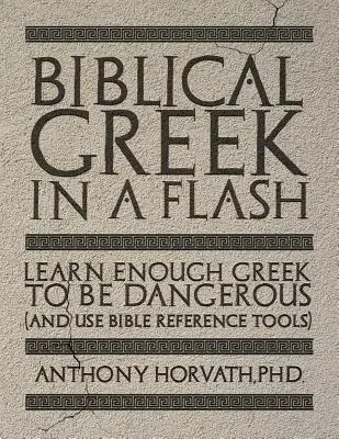Biblisches Griechisch im Handumdrehen: Lernen Sie genug Griechisch, um gefährlich zu sein, und nutzen Sie biblische Nachschlagewerke - Biblical Greek in a Flash: Learn Enough Greek to Be Dangerous And Use Bible Reference Tools