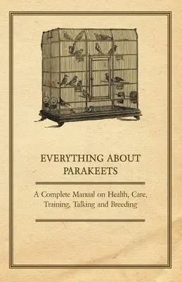 Alles über Sittiche - Ein vollständiges Handbuch über Gesundheit, Pflege, Training, Umgang und Zucht - Everything about Parakeets - A Complete Manual on Health, Care, Training, Talking and Breeding