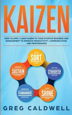 Kaizen: Wie Sie Lean Kaizen in Ihrem Startup-Unternehmen und im Management anwenden, um Produktivität, Kommunikation und Leistung zu verbessern - Kaizen: How to Apply Lean Kaizen to Your Startup Business and Management to Improve Productivity, Communication, and Performan