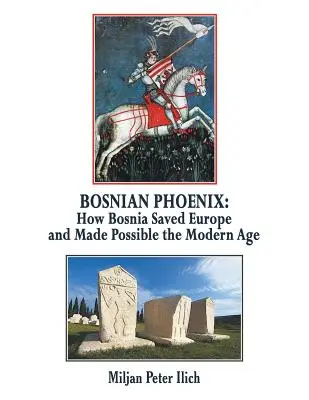 Bosnischer Phönix: Wie Bosnien Europa rettete und die Moderne ermöglichte - Bosnian Phoenix: How Bosnia Saved Europe and Made Possible the Modern Age