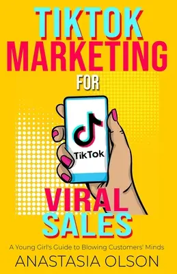 TikTok-Marketing für virale Verkäufe: Der Leitfaden eines jungen Mädchens, um Kunden in den Bann zu ziehen - TikTok Marketing for Viral Sales: A Young Girl's Guide to Blowing Customers' Minds