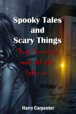 Spukgeschichten und gruselige Dinge: Kurzgeschichten zum Lesen im Dunkeln - Spooky Tales and Scary Things: Short Stories To Read With The Lights On