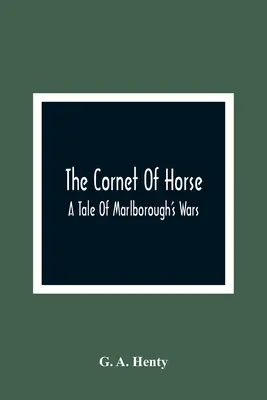 Das Cornet des Pferdes: Eine Erzählung über Marlboroughs Kriege - The Cornet Of Horse: A Tale Of Marlborough'S Wars