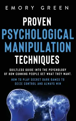 Bewährte psychologische Manipulationstechniken: Ein tadelloser Leitfaden zur Psychologie, wie gerissene Menschen bekommen, was sie wollen. Wie man geheime dunkle Ga - Proven Psychological Manipulation Techniques: Guiltless Guide into the Psychology of How Cunning People Get What They Want. How to Play Secret Dark Ga