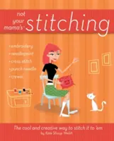 Not Your Mama's Stitching: Die coole und kreative Art, es zu nähen - Not Your Mama's Stitching: The Cool and Creative Way to Stitch It to 'em