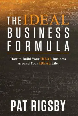 Die ideale Geschäftsformel: Wie Sie Ihr ideales Geschäft um Ihr ideales Leben herum aufbauen - The Ideal Business Formula: How to Build Your Ideal Business Around Your Ideal Life