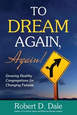 To Dream Again, Again!: Wachsende, gesunde Gemeinden für eine sich verändernde Zukunft - To Dream Again, Again!: Growing Healthy Congregations for Changing Futures