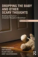 Das Baby fallen lassen und andere beängstigende Gedanken: Den Kreislauf der unerwünschten Gedanken in der Elternschaft durchbrechen - Dropping the Baby and Other Scary Thoughts: Breaking the Cycle of Unwanted Thoughts in Parenthood