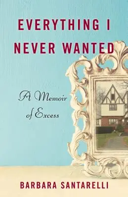 Alles, was ich nie wollte: Ein Memoir über Exzess - Everything I Never Wanted: A Memoir of Excess