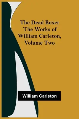 Der tote Boxer Die Werke von William Carleton, Band Zwei - The Dead Boxer The Works of William Carleton, Volume Two
