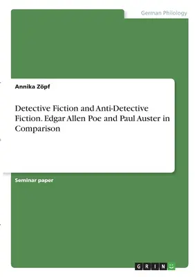 Detektivromane und Anti-Detektivromane. Edgar Allen Poe und Paul Auster im Vergleich - Detective Fiction and Anti-Detective Fiction. Edgar Allen Poe and Paul Auster in Comparison