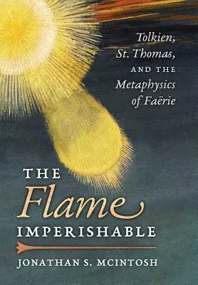 Die unvergängliche Flamme: Tolkien, der heilige Thomas und die Metaphysik der Feenwelt - The Flame Imperishable: Tolkien, St. Thomas, and the Metaphysics of Faerie