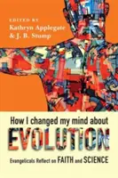 Wie ich meine Meinung über die Evolution änderte: Evangelikale reflektieren über Glaube und Wissenschaft - How I Changed My Mind about Evolution: Evangelicals Reflect on Faith and Science