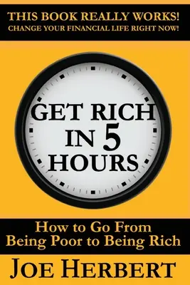 Reich werden in 5 Stunden: Wie man von arm zu reich wird - Get Rich in 5 Hours: How to Go from Being Poor to Being Rich