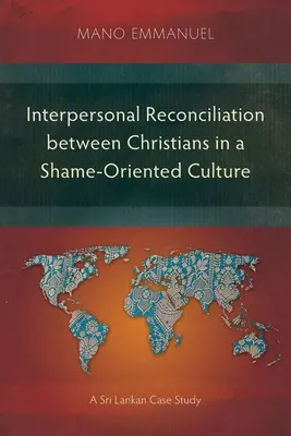Zwischenmenschliche Versöhnung zwischen Christen in einer schamgeprägten Kultur: Eine Fallstudie aus Sri Lanka - Interpersonal Reconciliation between Christians in a Shame-Oriented Culture: A Sri Lankan Case Study