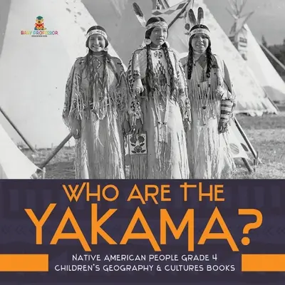 Wer sind die Yakama? - Das Volk der amerikanischen Ureinwohner Klasse 4 - Geografie- und Kulturbücher für Kinder - Who Are the Yakama? - Native American People Grade 4 - Children's Geography & Cultures Books