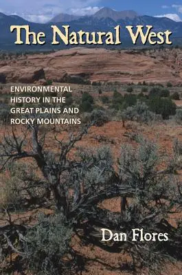 Der natürliche Westen: Umweltgeschichte in den Great Plains und Rocky Mountains - The Natural West: Environmental History in the Great Plains and Rocky Mountains